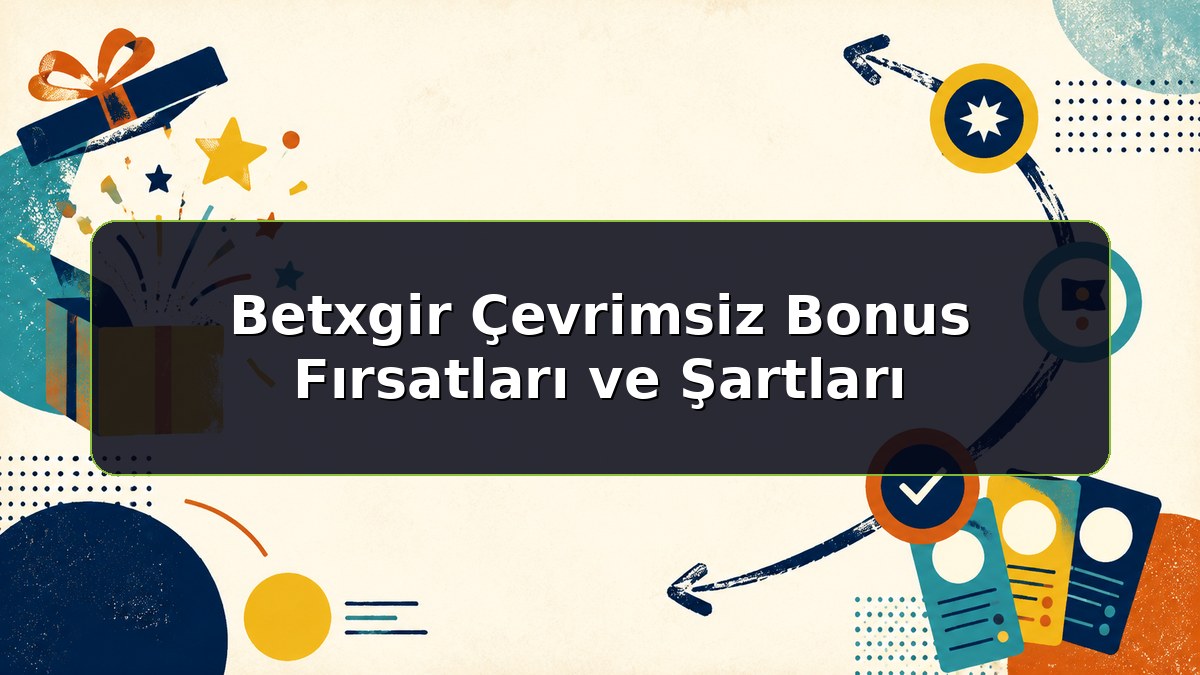 Betxgir Çevrimsiz Bonus Fırsatları ve Şartları konulu Betxgir bilgilendirme görseli